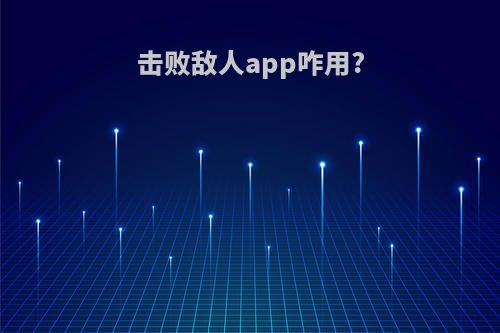 击败敌人app咋用?