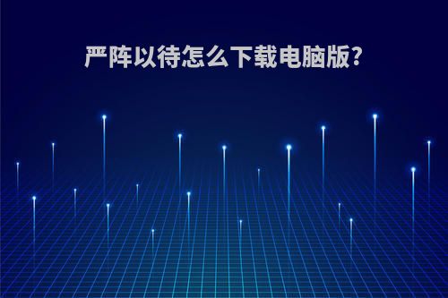 严阵以待怎么下载电脑版?