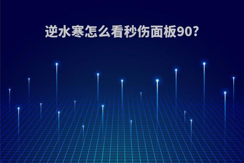 逆水寒怎么看秒伤面板90?