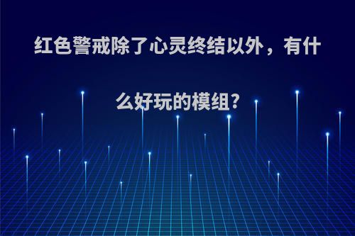 红色警戒除了心灵终结以外，有什么好玩的模组?