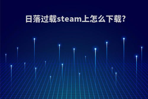 日落过载steam上怎么下载?