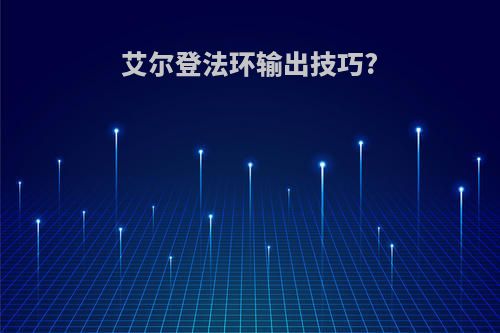 艾尔登法环输出技巧?