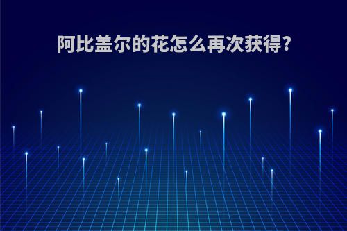 阿比盖尔的花怎么再次获得?