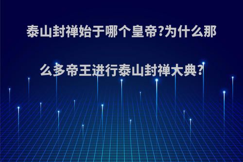 泰山封禅始于哪个皇帝?为什么那么多帝王进行泰山封禅大典?