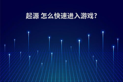 起源 怎么快速进入游戏?