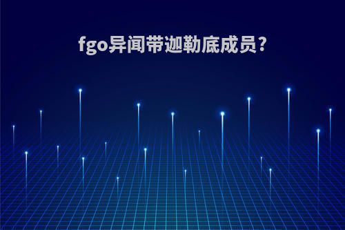 fgo异闻带迦勒底成员?