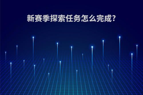 新赛季探索任务怎么完成?