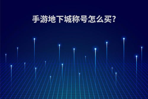 手游地下城称号怎么买?