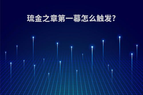 琉金之章第一幕怎么触发?