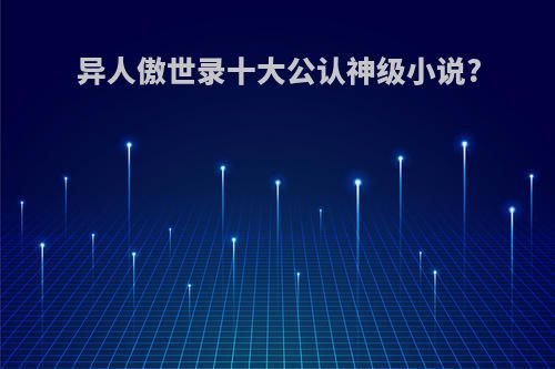 异人傲世录十大公认神级小说?