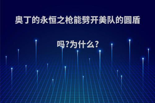 奥丁的永恒之枪能劈开美队的圆盾吗?为什么?