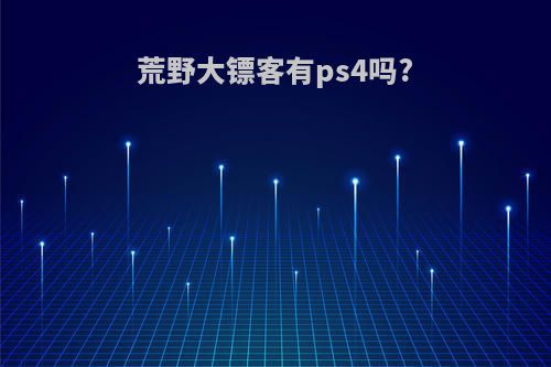 荒野大镖客有ps4吗?