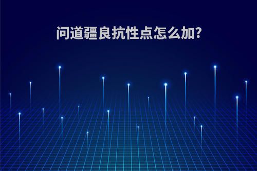 问道疆良抗性点怎么加?
