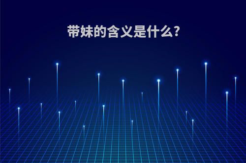 带妹的含义是什么?