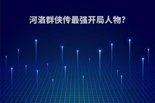 河洛群侠传最强开局人物?