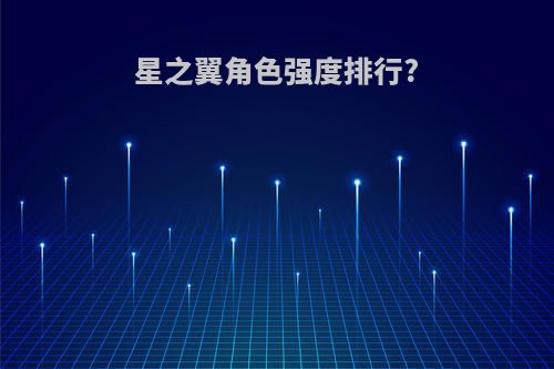 星之翼角色强度排行?