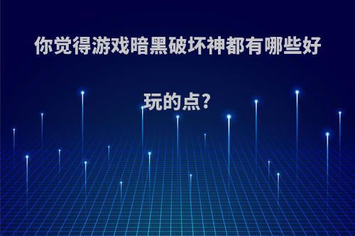 你觉得游戏暗黑破坏神都有哪些好玩的点?