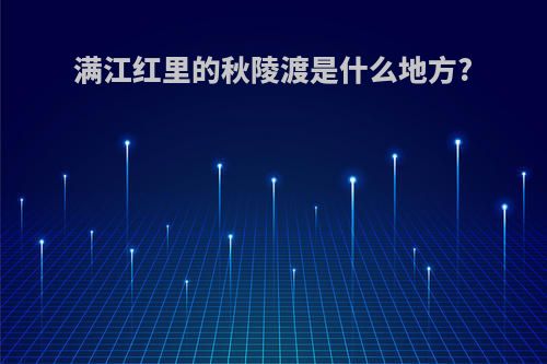 满江红里的秋陵渡是什么地方?