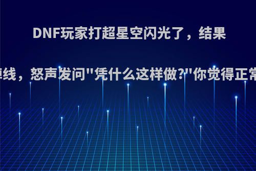 DNF玩家打超星空闪光了，结果却掉线，怒声发问