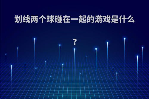 划线两个球碰在一起的游戏是什么?