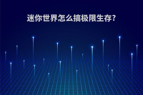 迷你世界怎么搞极限生存?