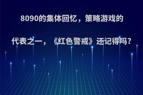 8090的集体回忆，策略游戏的代表之一，《红色警戒》还记得吗?