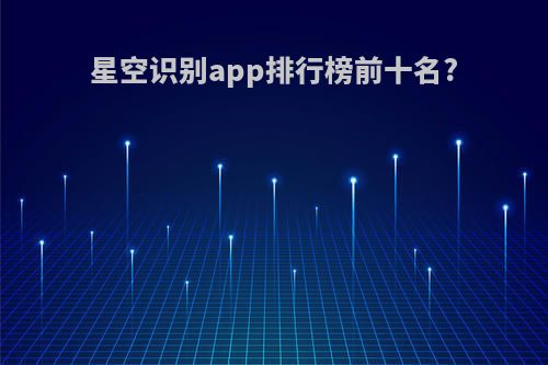 星空识别app排行榜前十名?