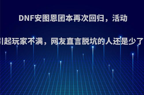 DNF安图恩团本再次回归，活动奖励却引起玩家不满，网友直言脱坑的人还是少了，如何?