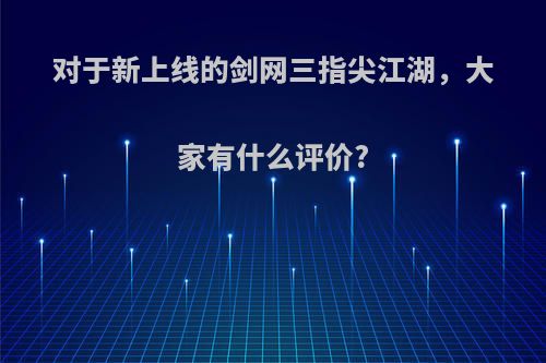 对于新上线的剑网三指尖江湖，大家有什么评价?