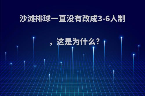 沙滩排球一直没有改成3-6人制，这是为什么?