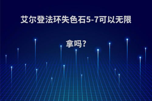 艾尔登法环失色石5-7可以无限拿吗?