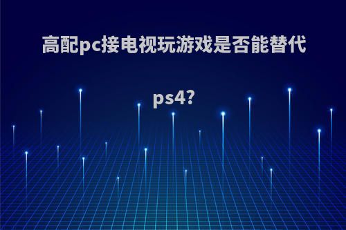 高配pc接电视玩游戏是否能替代ps4?