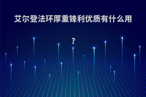 艾尔登法环厚重锋利优质有什么用?