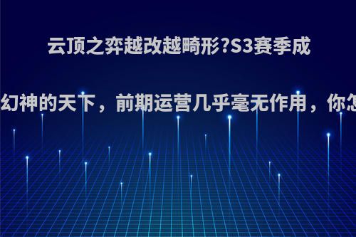 云顶之弈越改越畸形?S3赛季成速八三幻神的天下，前期运营几乎毫无作用，你怎么看?