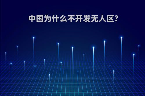 中国为什么不开发无人区?