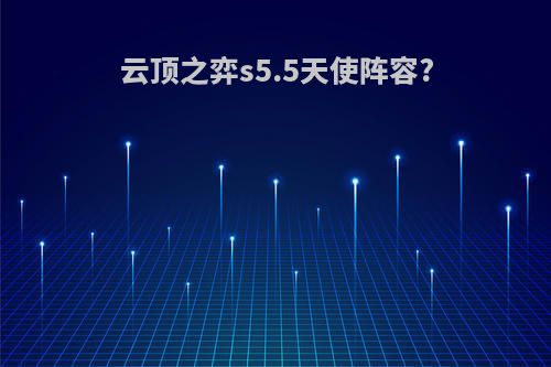 云顶之弈s5.5天使阵容?