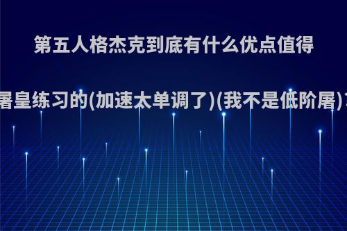 第五人格杰克到底有什么优点值得屠皇练习的(加速太单调了)(我不是低阶屠)?