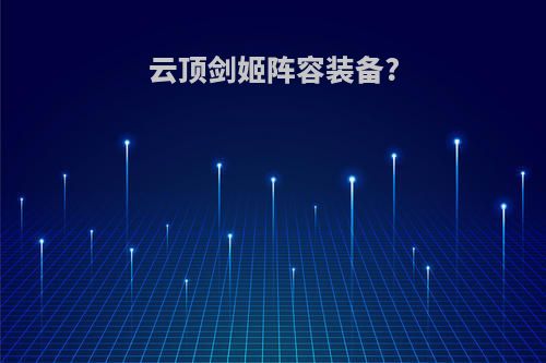 云顶剑姬阵容装备?