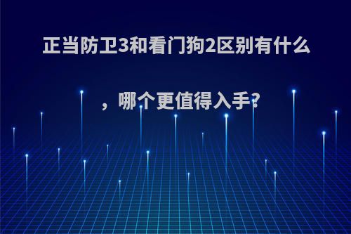 正当防卫3和看门狗2区别有什么，哪个更值得入手?