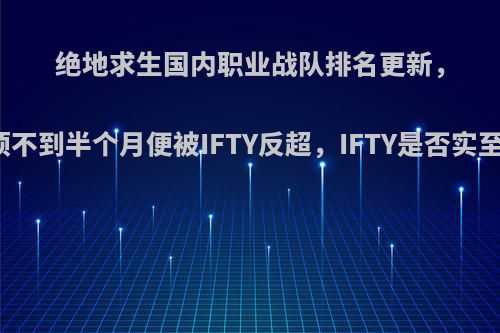 绝地求生国内职业战队排名更新，4AM登顶不到半个月便被IFTY反超，IFTY是否实至名归呢?