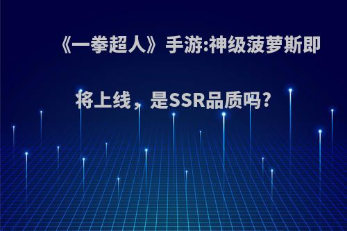 《一拳超人》手游:神级菠萝斯即将上线，是SSR品质吗?