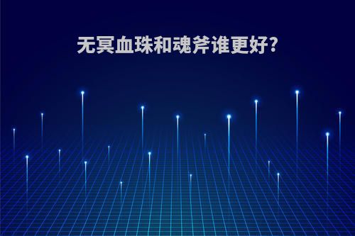 无冥血珠和魂斧谁更好?