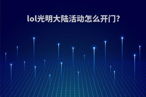 lol光明大陆活动怎么开门?