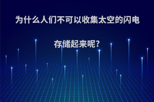 为什么人们不可以收集太空的闪电存储起来呢?