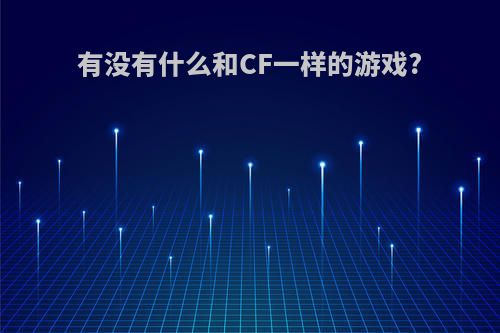 有没有什么和CF一样的游戏?