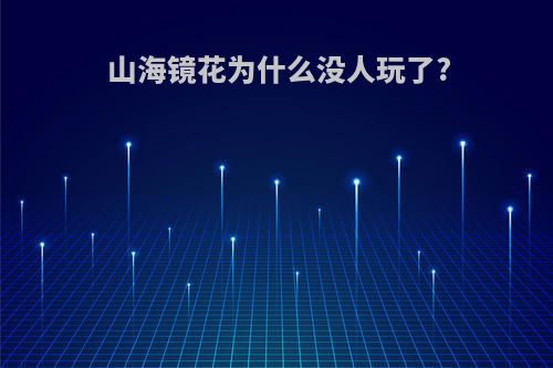 山海镜花为什么没人玩了?