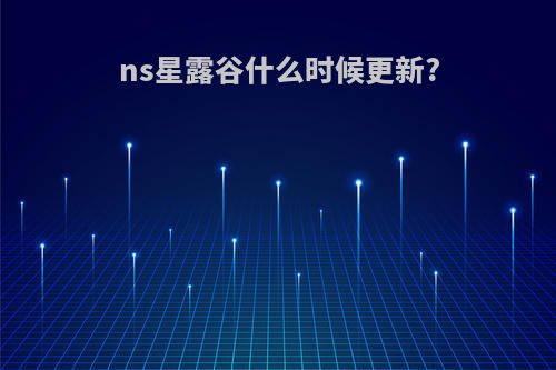 ns星露谷什么时候更新?