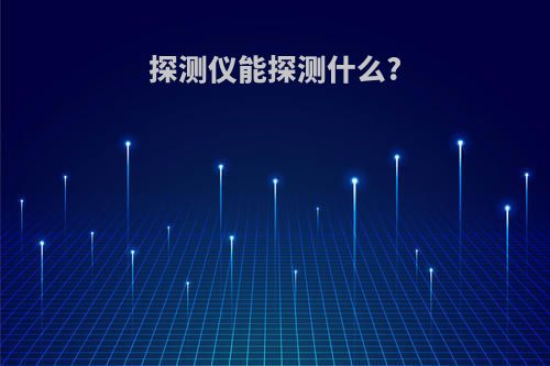 探测仪能探测什么?