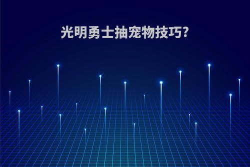 光明勇士抽宠物技巧?