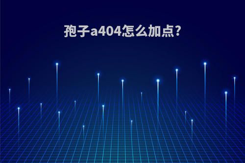 孢子a404怎么加点?